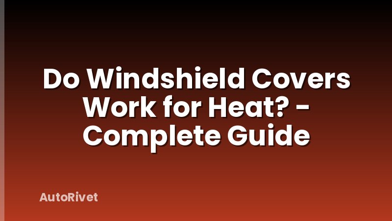 Do Windshield Covers Work for Heat? - Complete Guide