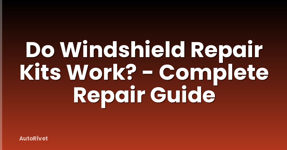 Do Windshield Repair Kits Work? - Complete Repair Guide