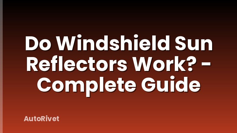 Do Windshield Sun Reflectors Work? - Complete Guide