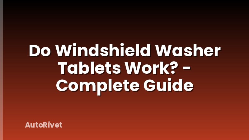 Do Windshield Washer Tablets Work? - Complete Guide