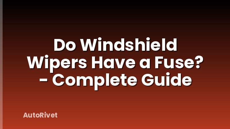 Do Windshield Wipers Have a Fuse? - Complete Guide