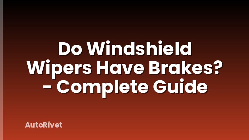 Do Windshield Wipers Have Brakes? - Complete Guide