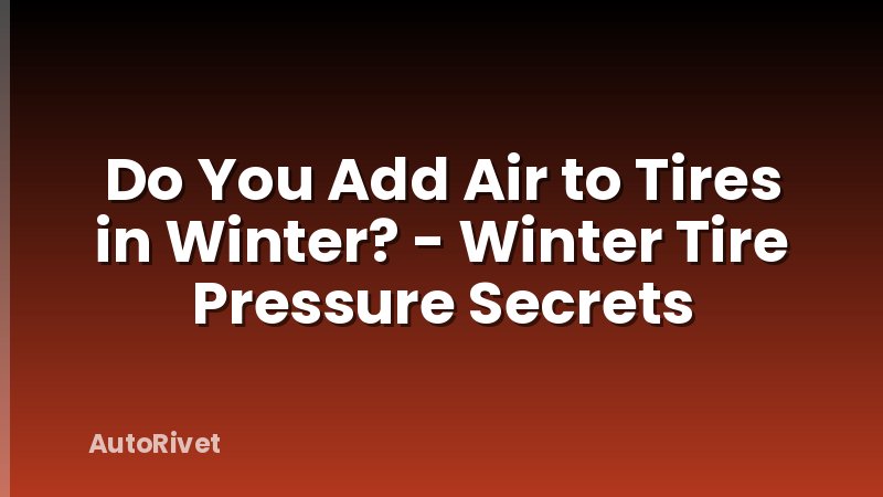Do You Add Air to Tires in Winter? - Winter Tire Pressure Secrets