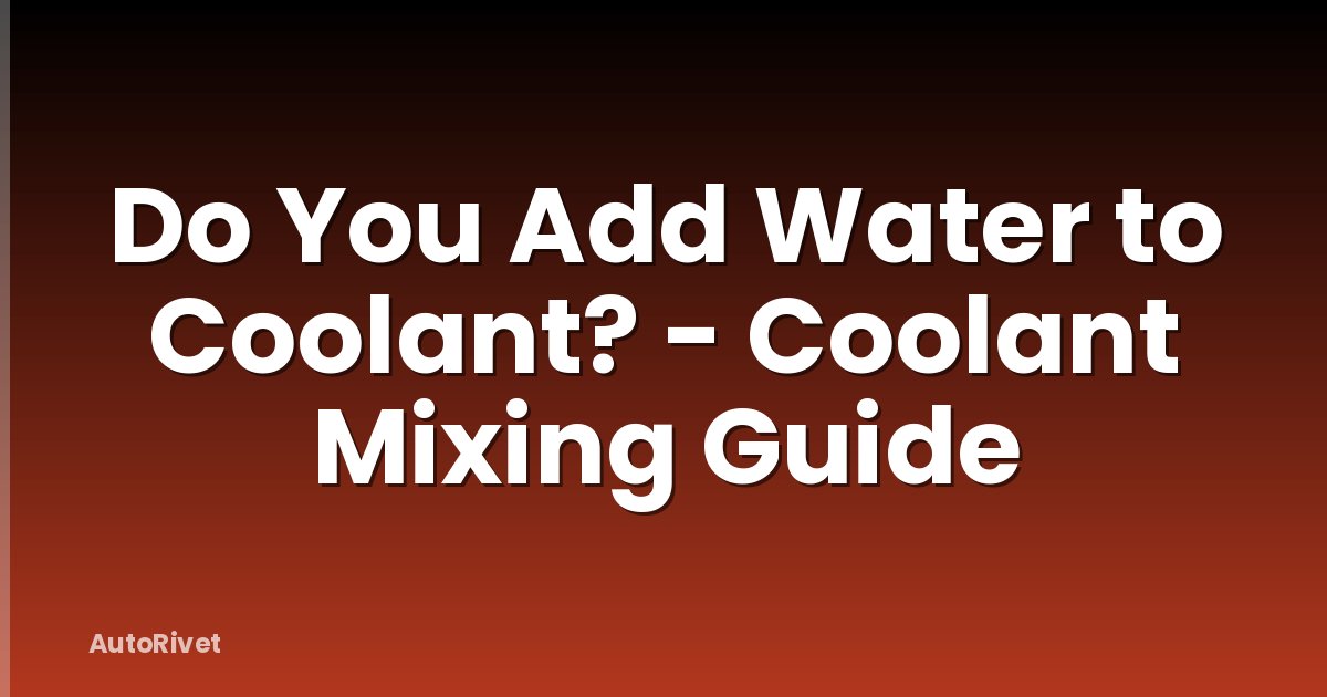 Do You Add Water to Coolant? - Coolant Mixing Guide