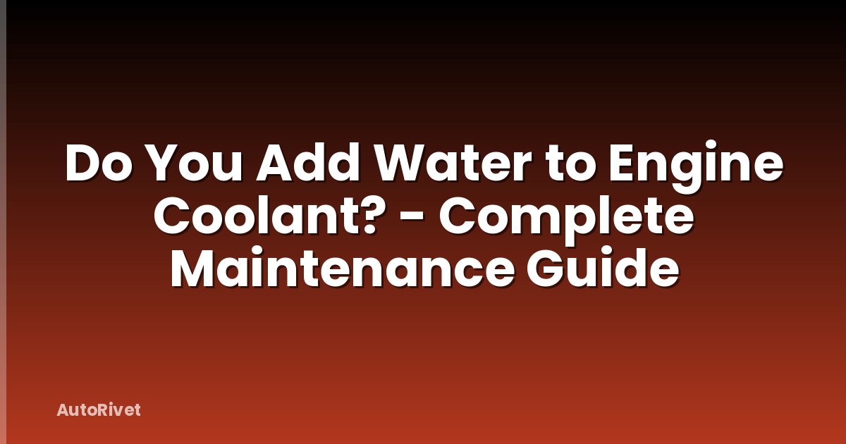 Do You Add Water to Engine Coolant? - Complete Maintenance Guide