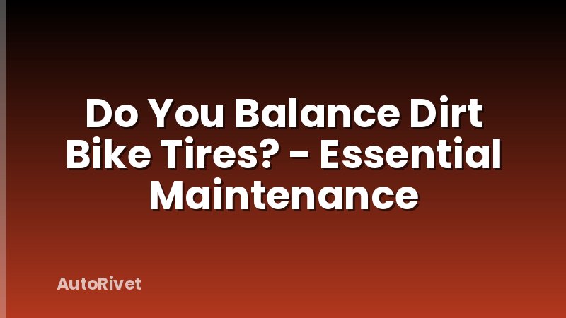 Do You Balance Dirt Bike Tires? - Essential Maintenance