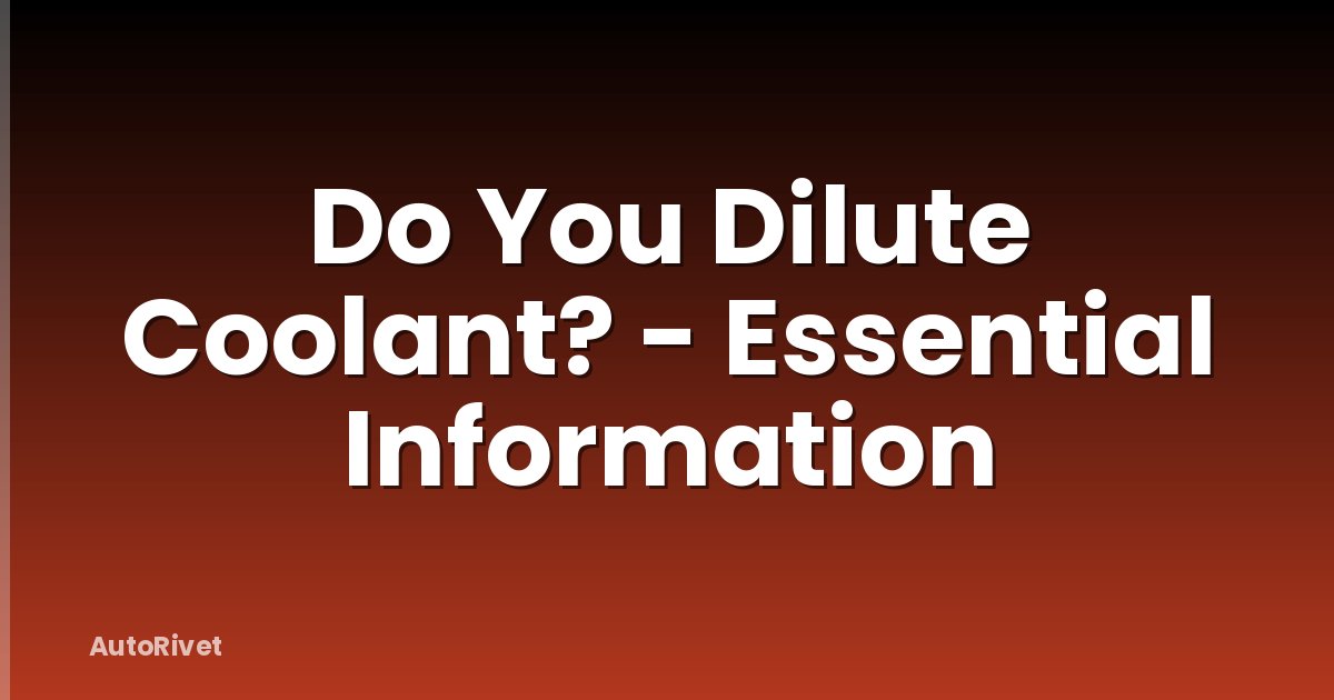 Do You Dilute Coolant? - Essential Information