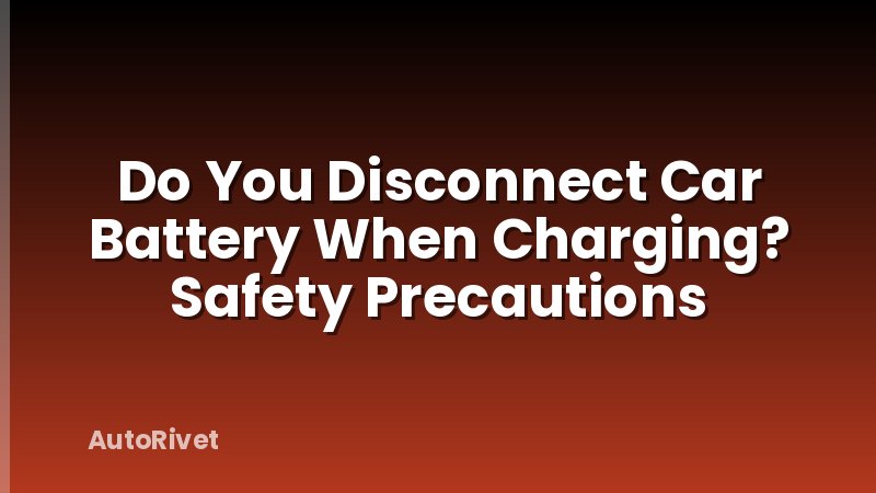Do You Disconnect Car Battery When Charging? Safety Precautions