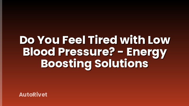 Do You Feel Tired with Low Blood Pressure? - Energy Boosting Solutions