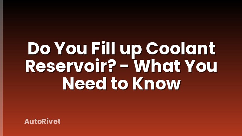 Do You Fill up Coolant Reservoir? - What You Need to Know