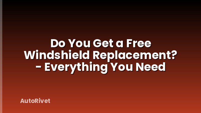 Do You Get a Free Windshield Replacement? - Everything You Need