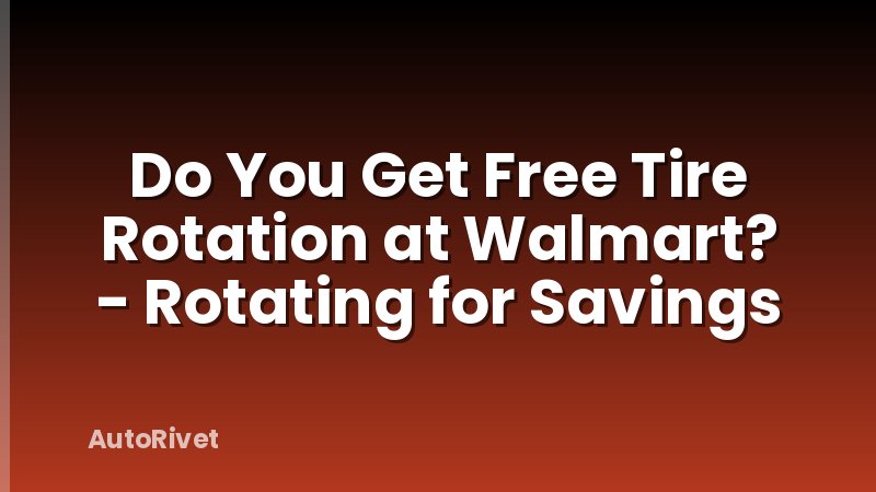 Do You Get Free Tire Rotation at Walmart? - Rotating for Savings
