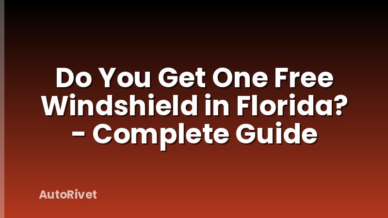 Do You Get One Free Windshield in Florida? - Complete Guide