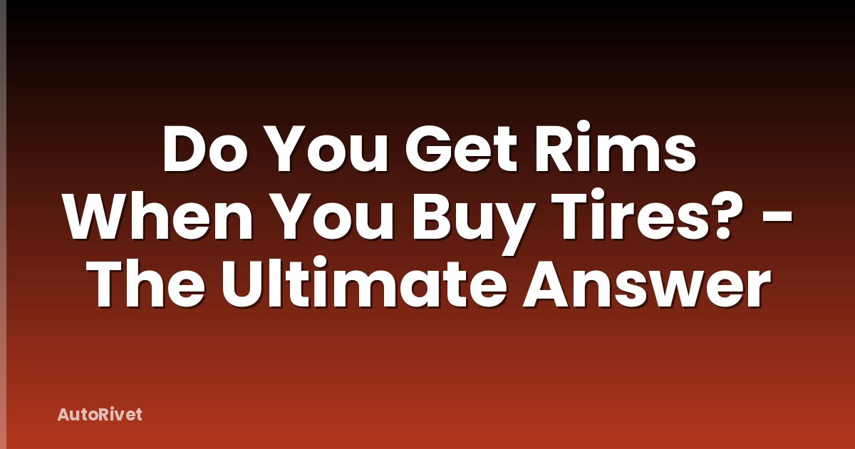 Do You Get Rims When You Buy Tires? - The Ultimate Answer