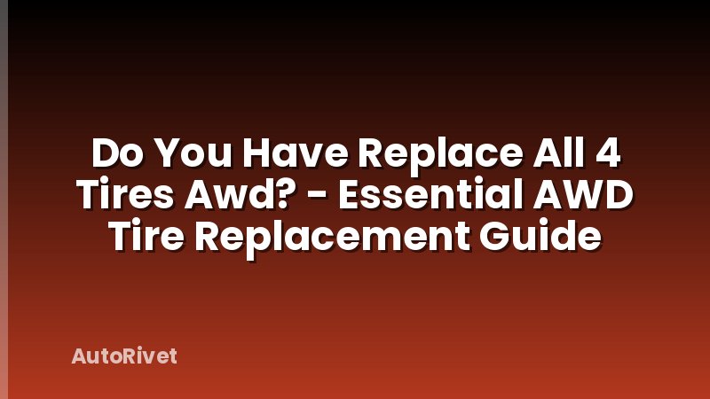 Do You Have Replace All 4 Tires Awd? - Essential AWD Tire Replacement Guide