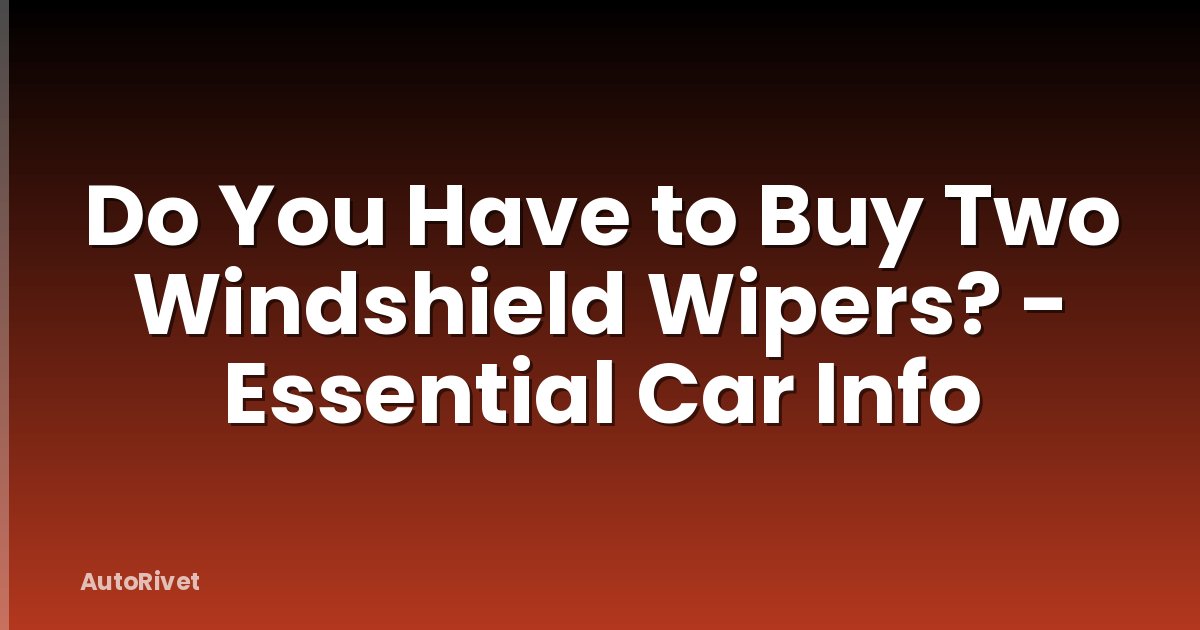 Do You Have to Buy Two Windshield Wipers? - Essential Car Info