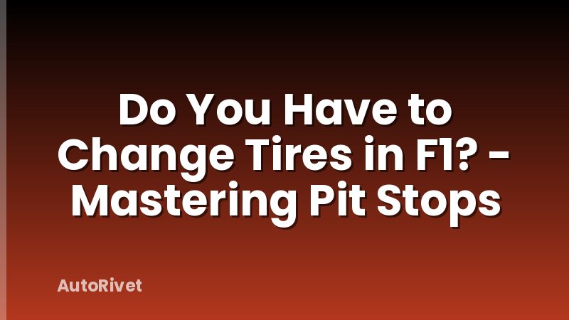 Do You Have to Change Tires in F1? - Mastering Pit Stops