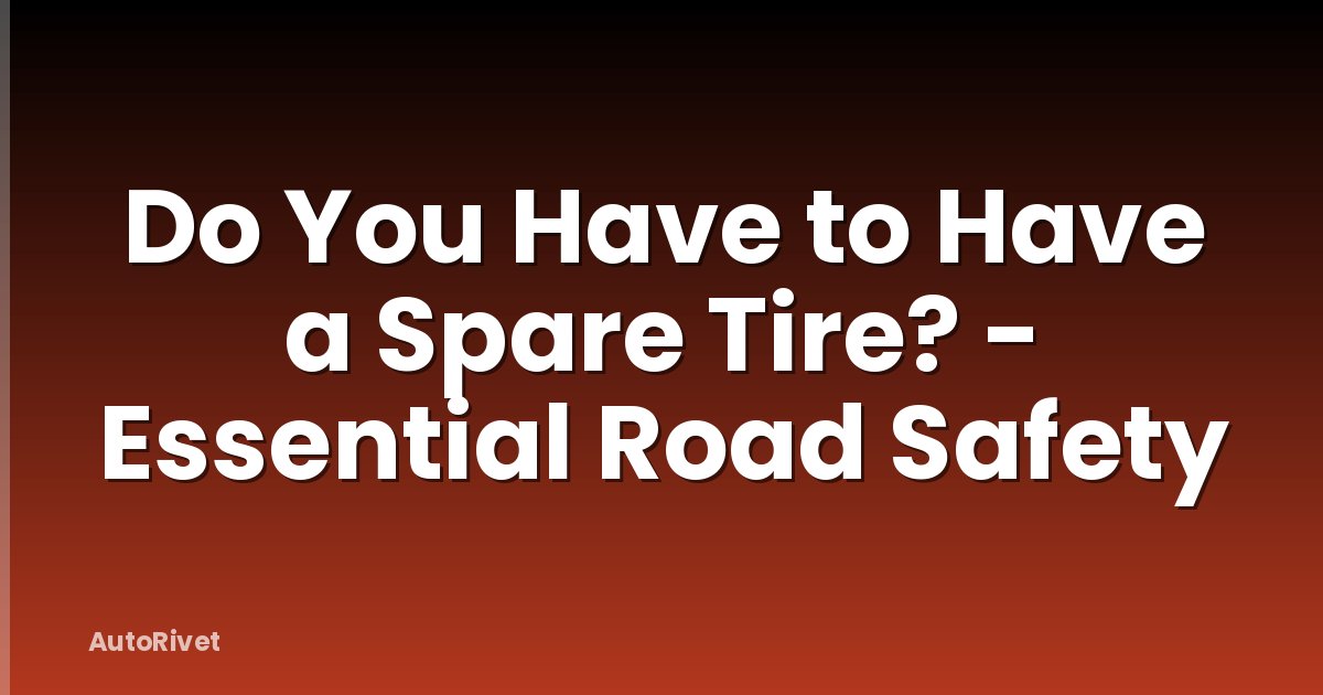 Do You Have to Have a Spare Tire? - Essential Road Safety