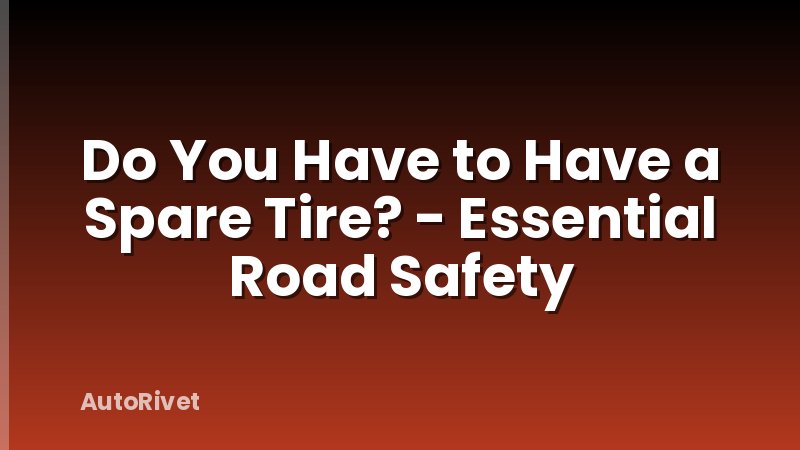 Do You Have to Have a Spare Tire? - Essential Road Safety
