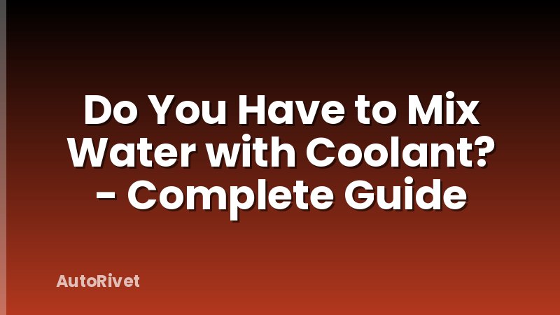 Do You Have to Mix Water with Coolant? - Complete Guide