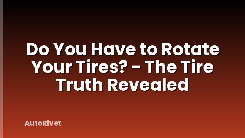 Do You Have to Rotate Your Tires? - The Tire Truth Revealed