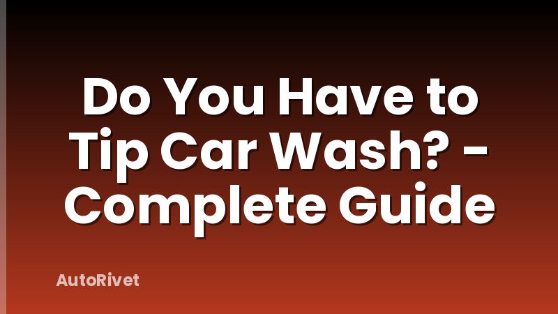 Do You Have to Tip Car Wash? - Complete Guide