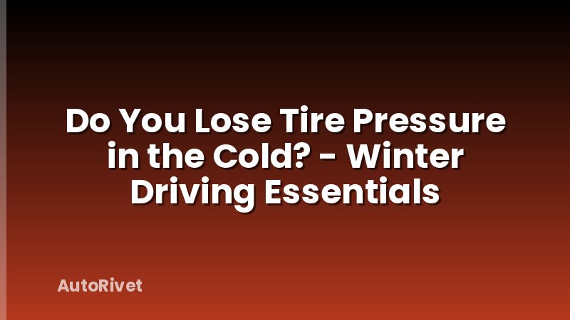 Do You Lose Tire Pressure in the Cold? - Winter Driving Essentials