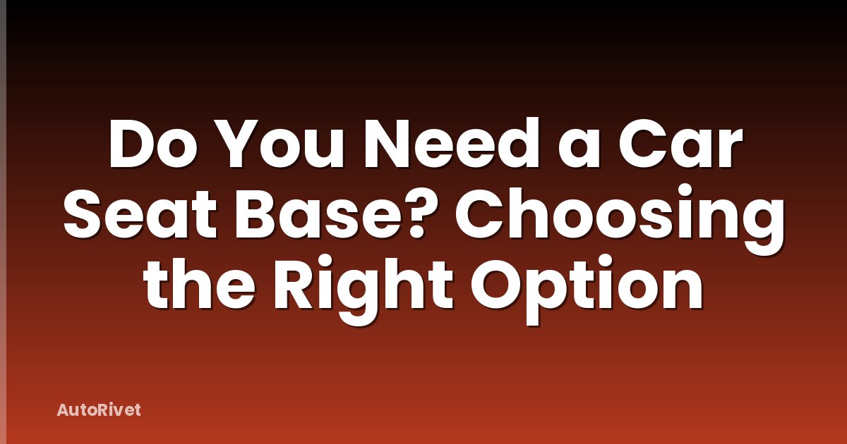 Do You Need a Car Seat Base? Choosing the Right Option