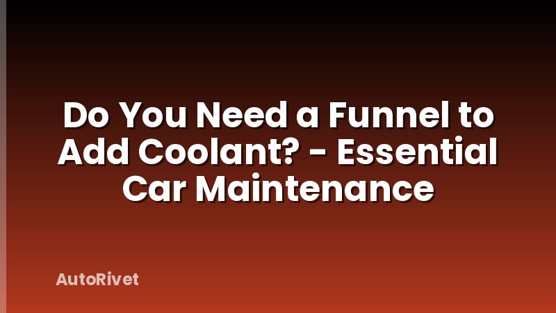 Do You Need a Funnel to Add Coolant? - Essential Car Maintenance
