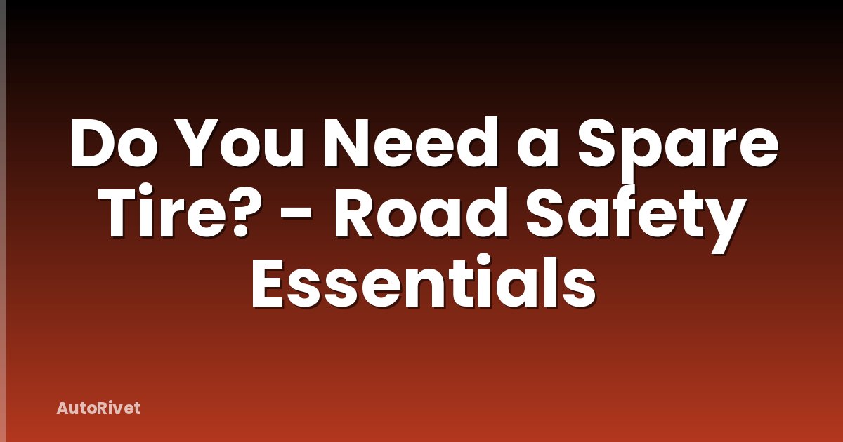 Do You Need a Spare Tire? - Road Safety Essentials