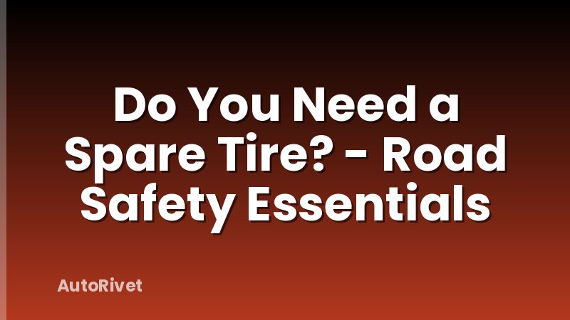Do You Need a Spare Tire? - Road Safety Essentials