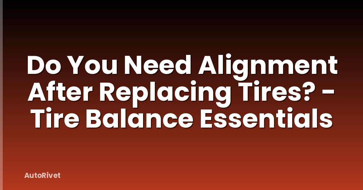 Do You Need Alignment After Replacing Tires? - Tire Balance Essentials