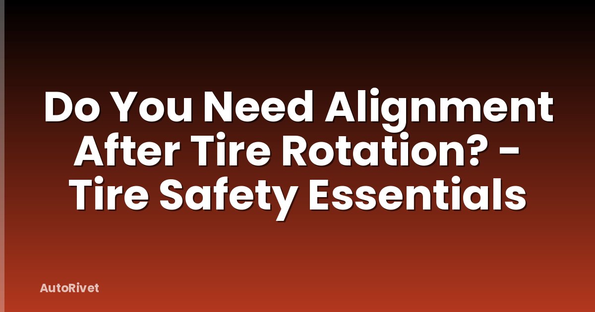 Do You Need Alignment After Tire Rotation? - Tire Safety Essentials