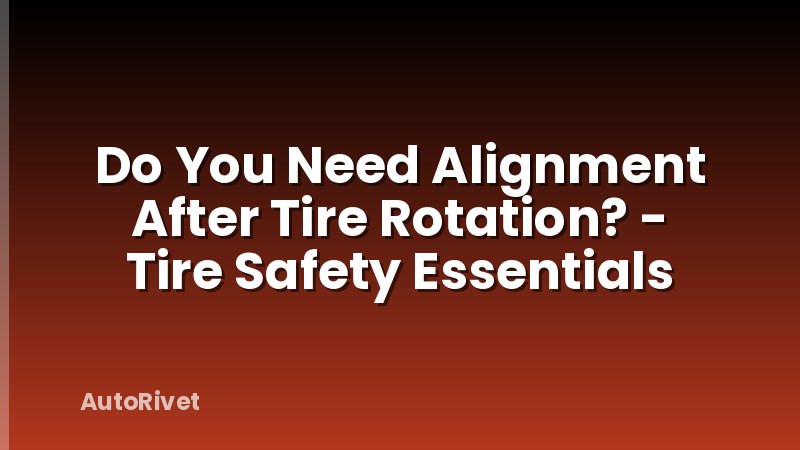 Do You Need Alignment After Tire Rotation? - Tire Safety Essentials