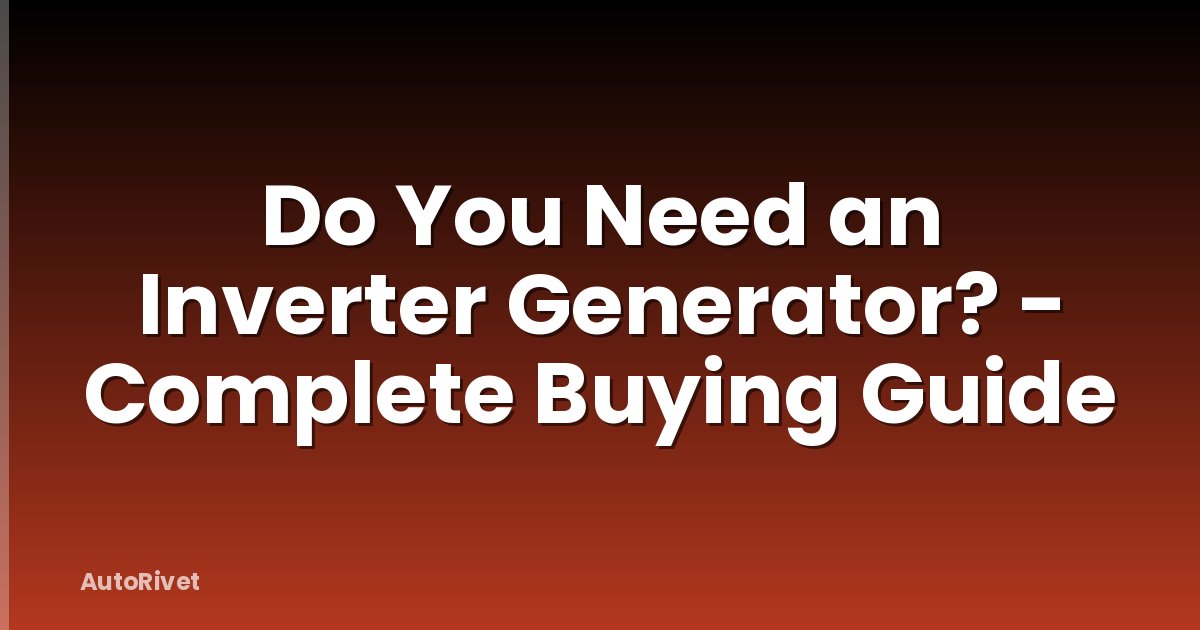 Do You Need an Inverter Generator? - Complete Buying Guide