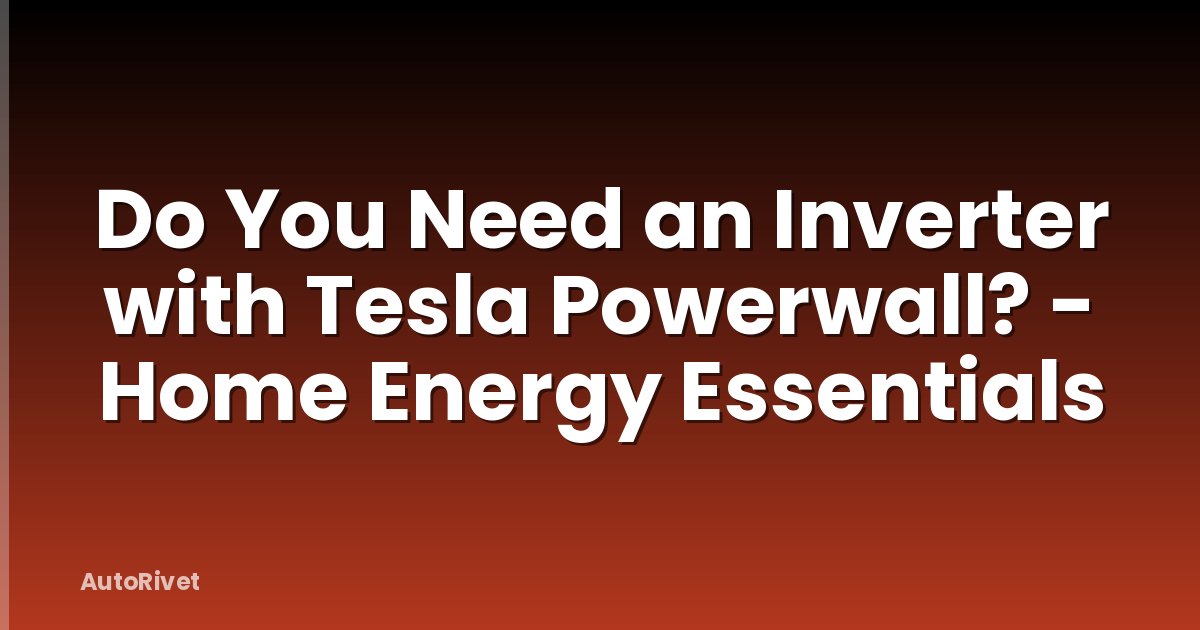Do You Need an Inverter with Tesla Powerwall? - Home Energy Essentials