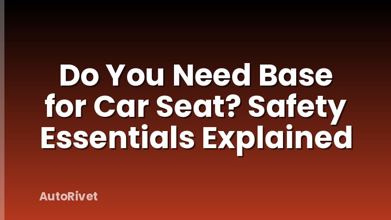 Do You Need Base for Car Seat? Safety Essentials Explained