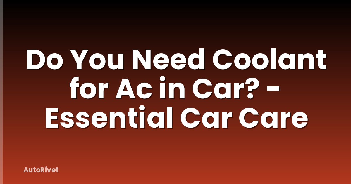 Do You Need Coolant for Ac in Car? - Essential Car Care