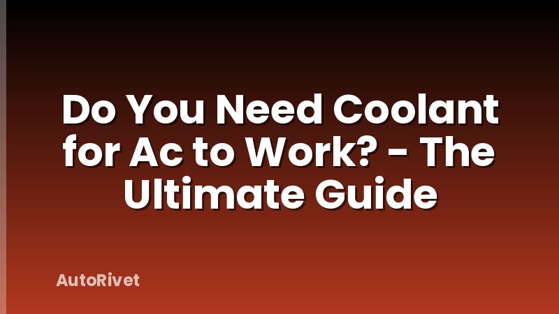 Do You Need Coolant for Ac to Work? - The Ultimate Guide