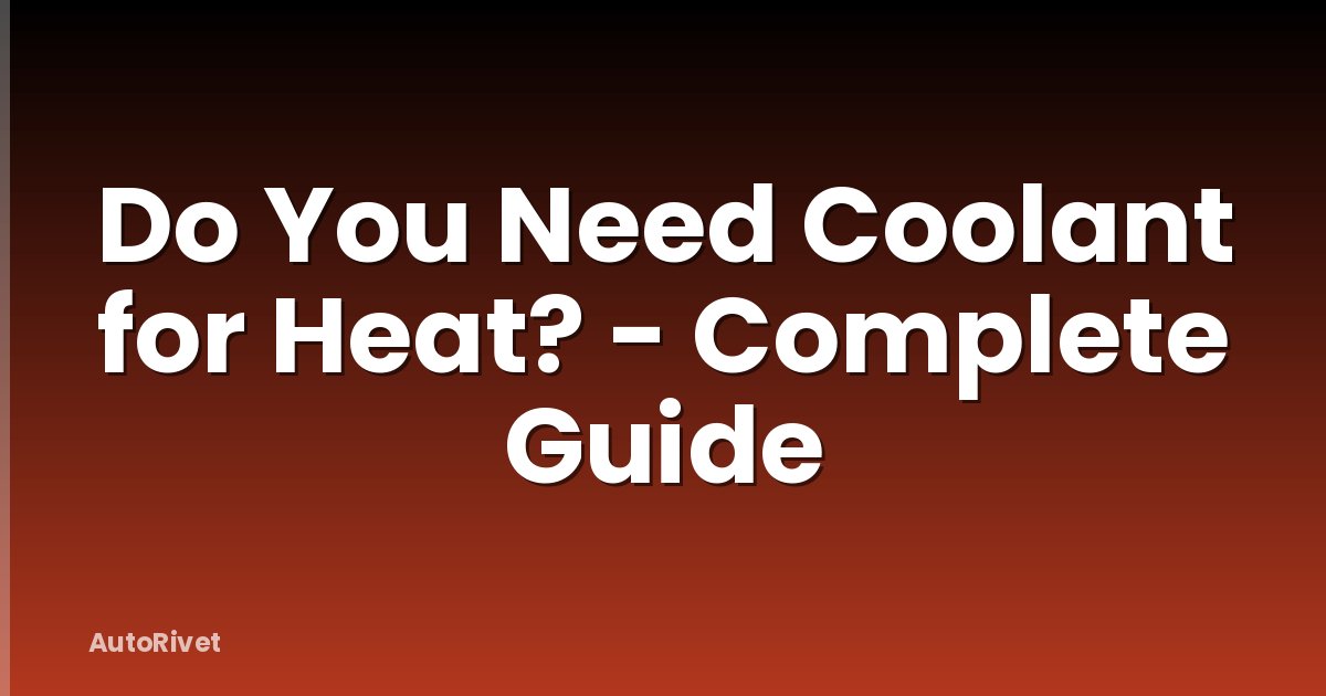 Do You Need Coolant for Heat? - Complete Guide