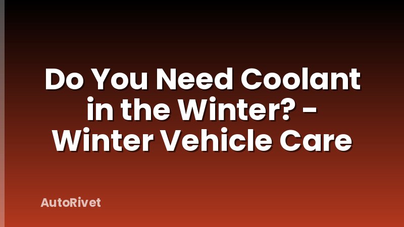 Do You Need Coolant in the Winter? - Winter Vehicle Care