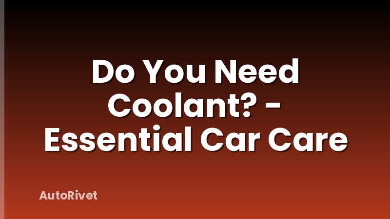 Do You Need Coolant? - Essential Car Care