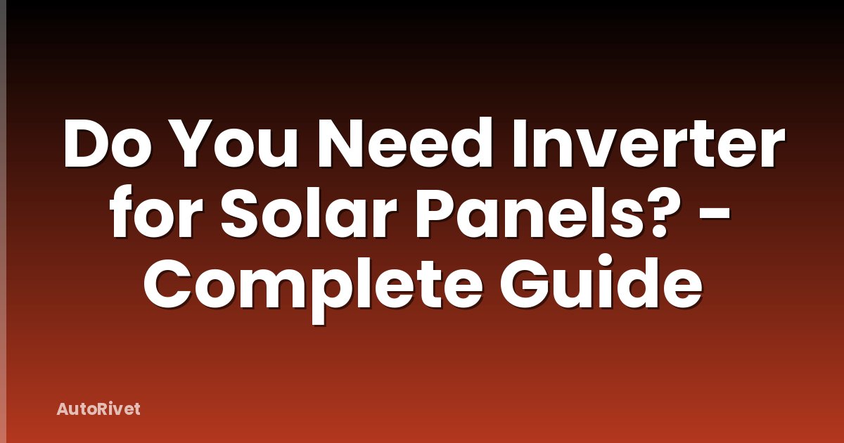 Do You Need Inverter for Solar Panels? - Complete Guide