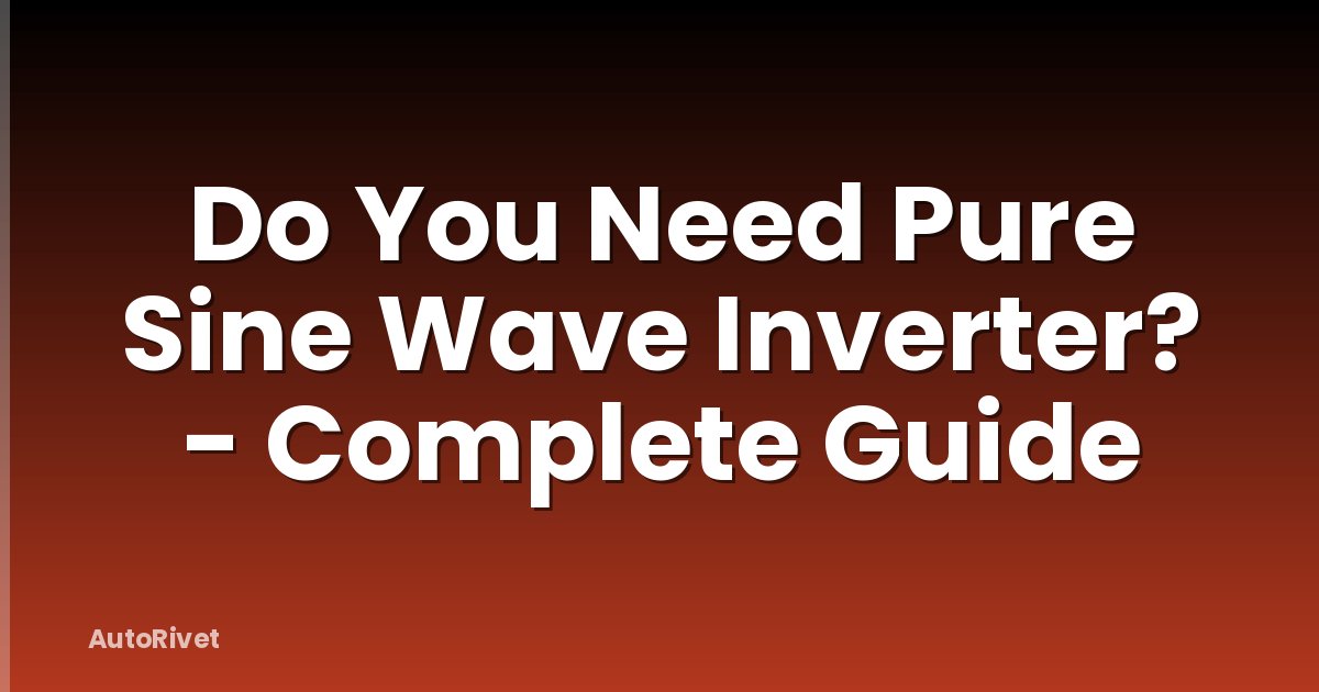 Do You Need Pure Sine Wave Inverter? - Complete Guide