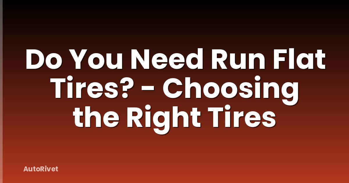 Do You Need Run Flat Tires? - Choosing the Right Tires