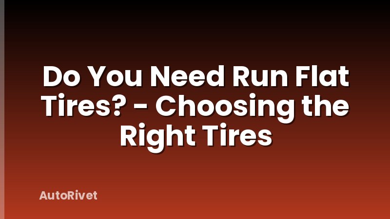 Do You Need Run Flat Tires? - Choosing the Right Tires