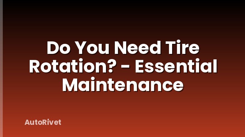Do You Need Tire Rotation? - Essential Maintenance