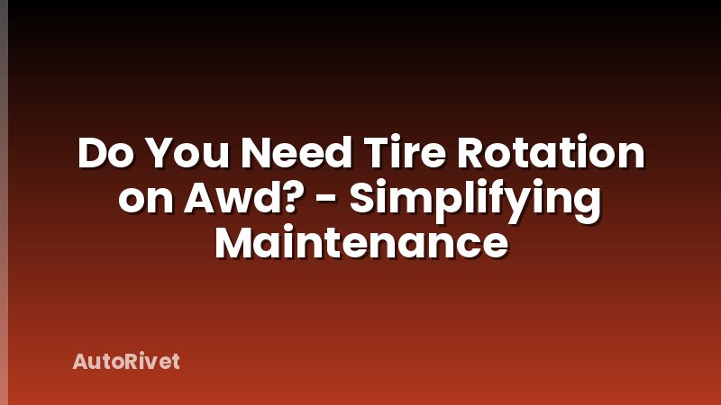 Do You Need Tire Rotation on Awd? - Simplifying Maintenance