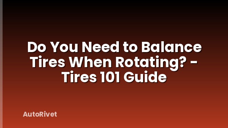 Do You Need to Balance Tires When Rotating? - Tires 101 Guide