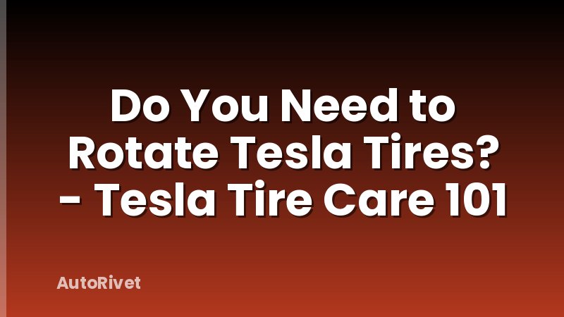 Do You Need to Rotate Tesla Tires? - Tesla Tire Care 101